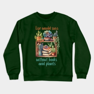 Life would Succ without Books and Plants Funny Reader and Gardener Crewneck Sweatshirt